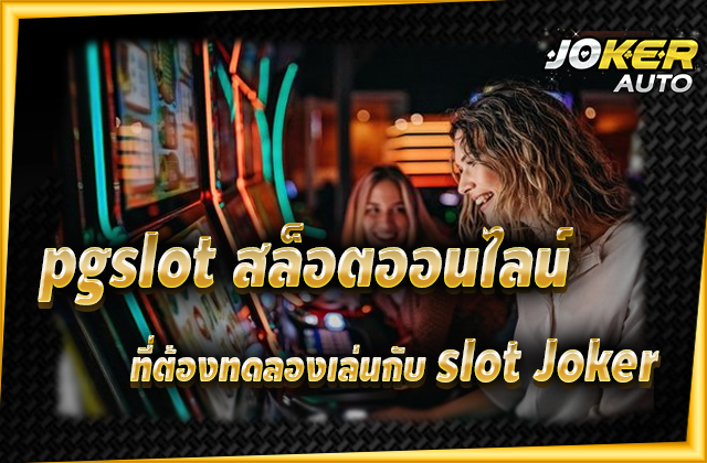 pgslot สล็อตออนไลน์ ที่ต้องทดลองเล่นกับ slot joker