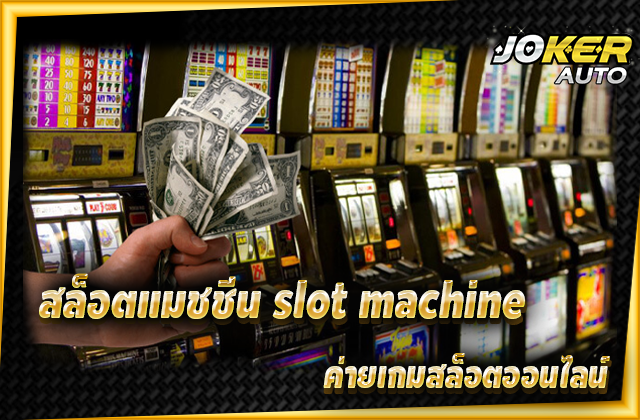 สล็อตแมชชีน slot machine ค่ายเกมสล็อตออนไลน์
